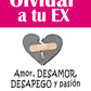 Olvidar a tu Ex. ”Amor, desamor, Desapego y pasión” en PDF. Ebook versión DIGITAL