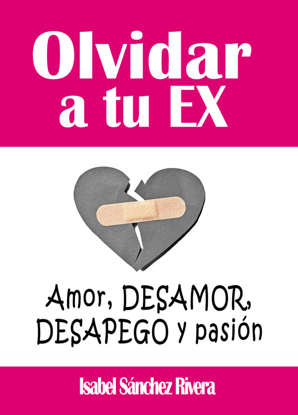 Olvidar a tu Ex. ”Amor, desamor, Desapego y pasión”